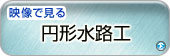 映像で見る 円形水路工